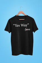 Load image into Gallery viewer, "Yes Way" - Jose - Fundraiser Shirt.
